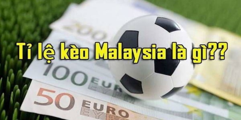 Kèo Malaysia rất được giới mộ điệu yêu thích